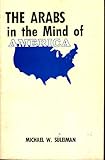 The Arabs in the Mind of America, Suleiman, Michael W., 0915597691