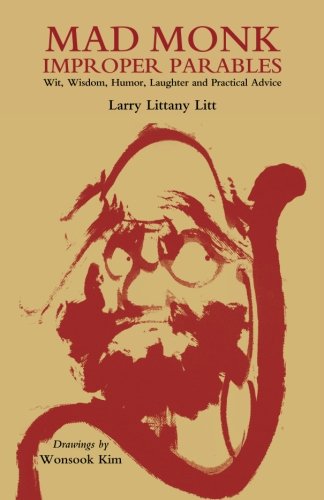 Mad Monk Improper Parables: Wit, Wisdom, Humor, Laughter and Practical Advice