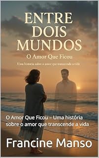 Livro Entre dois mundos: O Amor Que Ficou – Uma história sobre o amor que transcende a vida