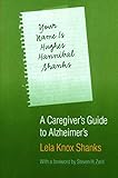 Your Name Is Hughes Hannibal Shanks: A Caregiver's Guide to Alzheimer's (Bison Book) by 