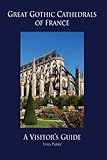 Great Gothic Cathedrals of France: A Visitor's Guide by Stan Parry