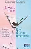 Je vous aime, ravi de vous rencontrer : Guide de la relation amoureuse à l'usage des deux sexes by