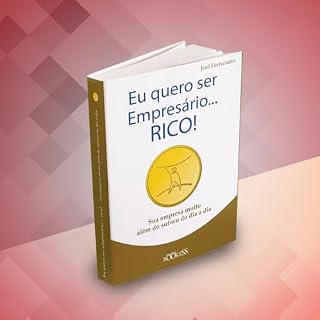 Livro Eu quero ser Empresário...RICO!: Sua empresa muito além do sufoco do dia a dia