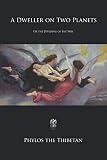 A Dweller on Two Planets: Or the Dividing of the Way by Phylos the Thibetan, Frederick Spencer Oliver