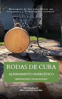 Livro Rodas de Cura - Alinhamento Energético - Mensagens Canalizadas: Mensagens canalizadas das Rodas de Cura de 2022