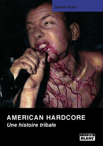 American Hardcore : Une histoire tribale by Steven Blush