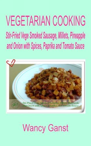 Vegetarian Cooking: Stir-Fried Vege Smoked Sausage, Millets, Pineapple and Onion with Spices, Paprika and Tomato Sauce (Vegetarian Cooking - Vege Meats Book 95) Kindle Edition
