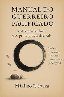 Livro Manual do Guerreiro Pacificado: Uma jornada entre o Aikidō, o Hermetismo e o Evangelho (Aikido e Vida)
