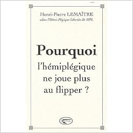 Amazon Fr Pourquoi L Hemiplegique Ne Joue Plus Au Flipper Lemaitre Henri Pierre Livres
