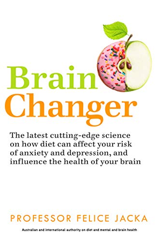 Brain Changer: The Good Mental Health Diet by [Jacka, Felice]