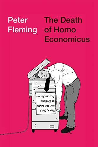 The Death of Homo Economicus: Work, Debt and the Myth of Endless Accumulation