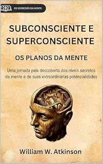 Livro SUBCONSCIENTE E SUPERCONSCIENTE: OS PLANOS DA MENTE (tradução para o português com notas e prefácio originais) (Os Segredos da Mente)