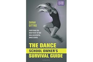 The Dance School Owner's Survival Guide: Everything You Need To Set Up And Run A Successful Dance School