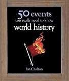 World History: 50 Events You Really Need to Know (50 Ideas You Really Need to Know series)