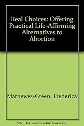 Real Choices: A New Approach Offering Help and Hope Instead of Abortion
