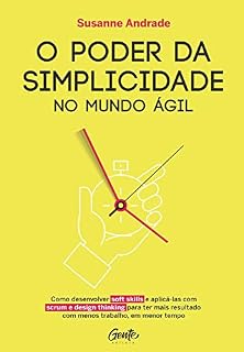 Livro O poder da simplicidade no mundo ágil: Como desenvolver soft skills e aplica-las com scrum e design thinking para ter mais resultado com menos trabalho, em menor tempo