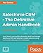 Salesforce CRM - The Definitive Admin Handbook - Fourth Edition