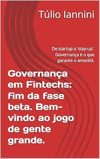 Livro Governança em Fintechs: fim da fase beta. Bem-vindo ao jogo de gente grande.: De startup a 'stay-up'. Governança é o que garante o amanhã.