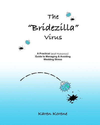 The Bridezilla Virus: A Practical (and Humorous) Guide to Managing & Avoiding Wedding Stress