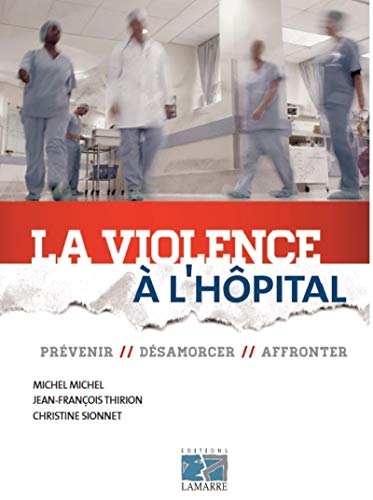 La violence à l'hôpital : Prévenir, désamorcer, affronter by Michel Michel, Jean-François Thirion, Christine Sionnet