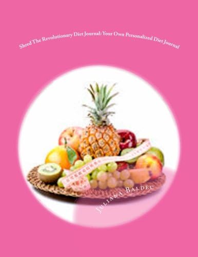 Shred The Revolutionary Diet Journal: Your Own Personalized Diet Journal: Your Own Personalized Diet Journal To Maximize &amp; Fast Track Your Shred The Revolutionary Diet Results