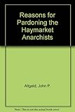 Front cover for the book Reasons for Pardoning the Haymarket Anarchists by John P. Altgeld