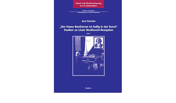 Der Name Beethoven Ist Heilig In Der Kunst Studien Zu Liszts Beethoven Rezeption Musik Und Musikanschauung Im 19 Jahrhundert German Edition Schroter Axel 9783895640315 Amazon Com Books