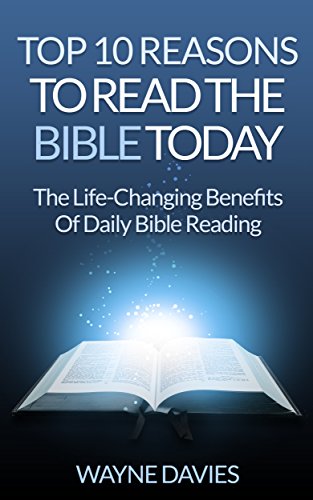 Top 10 Reasons to Read the Bible Today: The Life-Changing Benefits of Daily Bible Reading (Top 10 Bible Study Series Book 1)