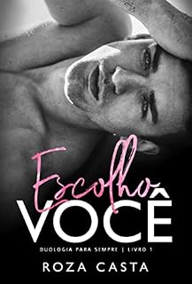 Livro ESCOLHO VOCÊ (DUOLOGIA PARA SEMPRE Livro 1)