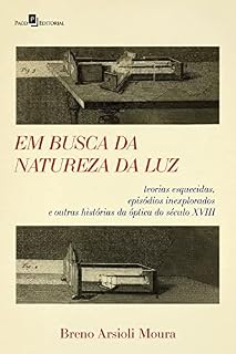Livro Em busca da natureza da luz: Teorias esquecidas, episódios inexplorados e outras histórias da óptica do século XVIII