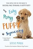 Easy Peasy Puppy Squeezy: Your Simple Step-by-Step Guide to Raising and Training a Happy Puppy by