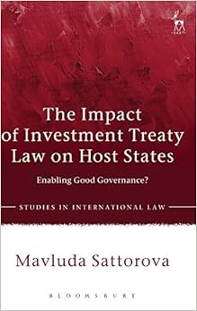 The Impact of Investment Treaty Law on Host States: Enabling Good Governance? (Studies in International Law) The Impact of Investment Treaty Law on Host States: Enabling Good Governance? (Studies in International Law)