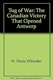 Front cover for the book Tug of War: The Canadian Victory That Opened Antwerp by W. Denis Whitaker