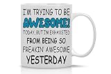 Trying to Be Awesome Today, But I'm Exhausted From Being So Freakin' Awesome Yesterday - 11oz White Ceramic Coffee Mug - Funny Office Mugs - CBT Mugs