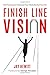 Finish Line Vision: Find Your Passion. Overcome Your Obstacles. Fuel Your Life. by Jay Hewitt