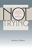 Not Trying: Infertility, Childlessness, and Ambivalence