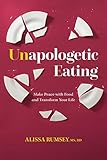 Unapologetic Eating: Make Peace with Food and