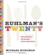 Ruhlman's Twenty: 20 Techniques 100 Recipes A Cook's Manifesto