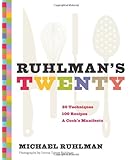 Ruhlman's Twenty: 20 Techniques 100 Recipes A Cook's Manifesto