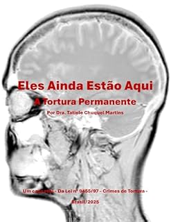 Livro ELES AINDA ESTÃO AQUI A tortura permanente: Da Lei n°9455/97 Crimes de tortura