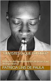 Livro "Ouvistes o que foi dito?": Reflexão dos ensinamentos de Jesus à luz do Espiritismo