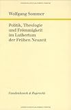 Politik, Theologie und Frommigkeit im Luthertum der Fruhen Neuzeit: Ausgewahlte Aufsatze (Forschunge by 