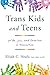 Trans Kids and Teens: Pride, Joy, and Families in Transition by Elijah C. Nealy