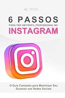 Livro 6 Passos para Ter um Perfil Profissional no Instagram: O Guia Completo para Maximizar Seu Sucesso nas Redes Sociais