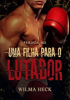 Livro Perdoa-me UMA FILHA PARA O LUTADOR: REPRENDENDO A AMAR 5 (Reaprendendo a Amar)