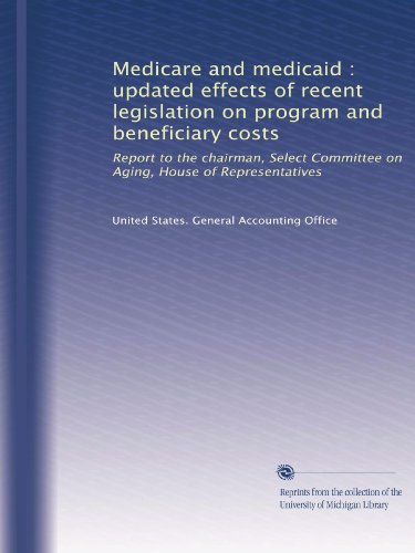 Download Medicare and medicaid : updated effects of recent legislation on program and beneficiary costs: Report to the chairman, Select Committee on Aging, House of Representatives Download Medicare and medicaid : updated effects of recent legislation on program and beneficiary costs: Report to the chairman, Select Committee on Aging, House of Representatives
