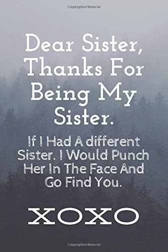 Dear Sister, Thanks For Being My Sister.: 100 Pages Blank Lined Notebook Inspirational And Motivational Journal 6 x 9 Inches Gift For Friends, Coworkers, Family Paperback – February 5, 2020