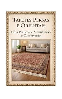 Livro Tapetes Persas e Orientais: Guia Prático de Manutenção e Conservação (Coleção Conservação de Tapetes Persas Livro 2)
