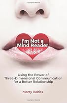 I'm Not a Mind Reader: Using the Power of Three-Dimensional Communication for a Better Relationship