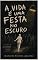 Livro A Vida É Uma Festa No Escuro : Uma jornada filosófica e humanista pela arte de dançar no escuro da existência